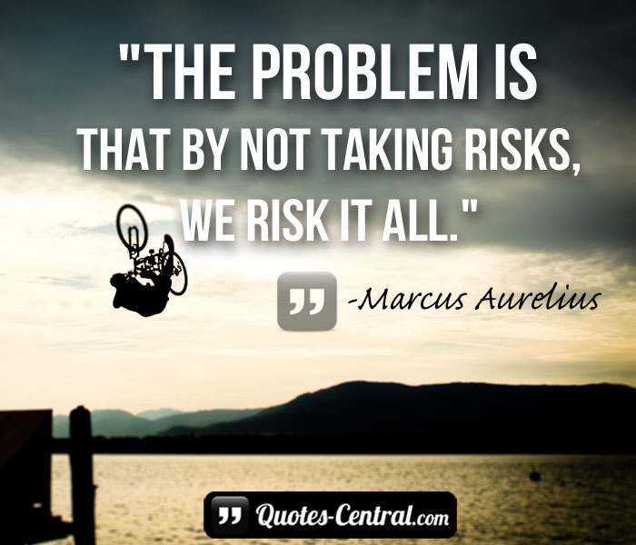 the-problem-is-that-by-not-taking-risks